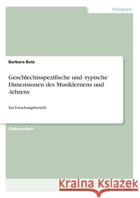 Geschlechtsspezifische und -typische Dimensionen des Musiklernens und -lehrens: Ein Forschungsbericht Butz, Barbara 9783838670591 Grin Verlag