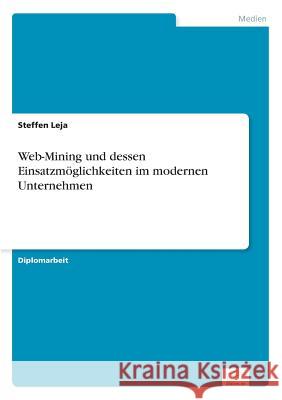 Web-Mining und dessen Einsatzmöglichkeiten im modernen Unternehmen Leja, Steffen 9783838670683