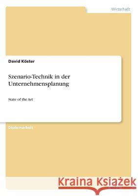 Szenario-Technik in der Unternehmensplanung: State of the Art Köster, David 9783838670751