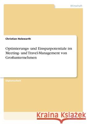 Optimierungs- und Einsparpotentiale im Meeting- und Travel-Management von Großunternehmen Holzwarth, Christian 9783838671420 Grin Verlag