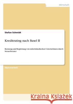 Kreditrating nach Basel II: Beratung und Begleitung von mittelständischen Unternehmen durch Steuerberater Schmidt, Stefan 9783838671888 Grin Verlag