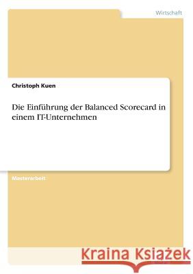 Die Einführung der Balanced Scorecard in einem IT-Unternehmen Kuen, Christoph 9783838672397
