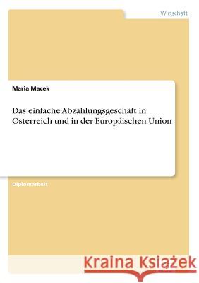 Das einfache Abzahlungsgeschäft in Österreich und in der Europäischen Union Macek, Maria 9783838672465 Grin Verlag