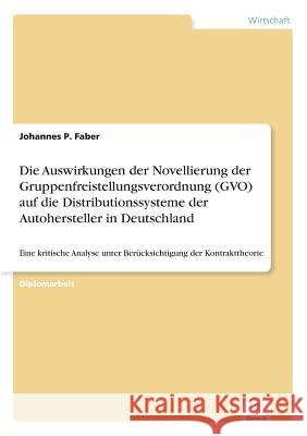 Die Auswirkungen der Novellierung der Gruppenfreistellungsverordnung (GVO) auf die Distributionssysteme der Autohersteller in Deutschland: Eine kritis Faber, Johannes P. 9783838672724 Grin Verlag