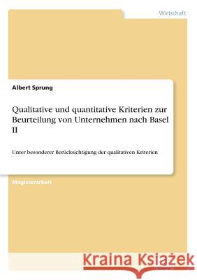 Qualitative und quantitative Kriterien zur Beurteilung von Unternehmen nach Basel II: Unter besonderer Berücksichtigung der qualitativen Kriterien Sprung, Albert 9783838673790 Grin Verlag
