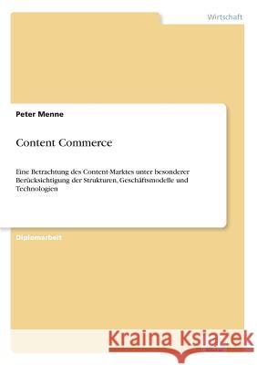 Content Commerce: Eine Betrachtung des Content-Marktes unter besonderer Berücksichtigung der Strukturen, Geschäftsmodelle und Technologi Menne, Peter 9783838674452