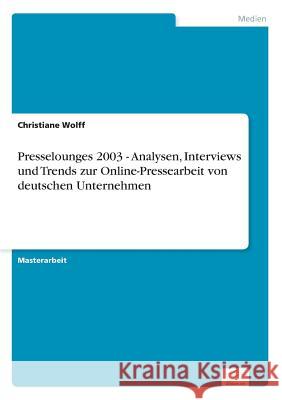 Presselounges 2003 - Analysen, Interviews und Trends zur Online-Pressearbeit von deutschen Unternehmen Christiane Wolff 9783838675329