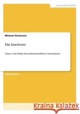 Die Insolvenz: Chance oder Risiko für landwirtschaftliche Unternehmen Hartmann, Michael 9783838675404 Grin Verlag