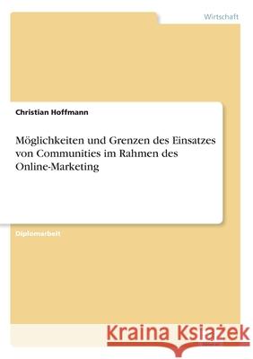Möglichkeiten und Grenzen des Einsatzes von Communities im Rahmen des Online-Marketing Christian Hoffmann 9783838676319 Grin Verlag