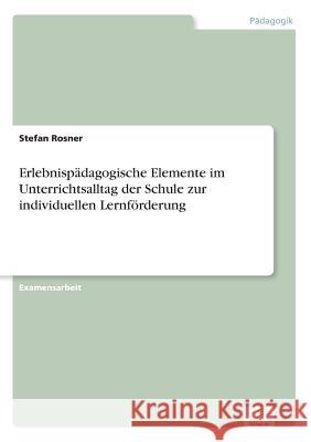 Erlebnispädagogische Elemente im Unterrichtsalltag der Schule zur individuellen Lernförderung Rosner, Stefan 9783838677583