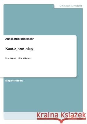 Kunstsponsoring: Renaissance der Mäzene? Brinkmann, Annekatrin 9783838677804 Grin Verlag