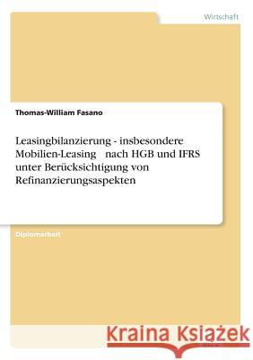 Leasingbilanzierung - insbesondere Mobilien-Leasing - nach HGB und IFRS unter Berücksichtigung von Refinanzierungsaspekten Fasano, Thomas-William 9783838678429