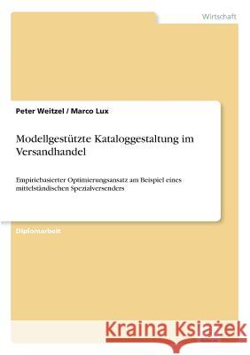 Modellgestützte Kataloggestaltung im Versandhandel: Empiriebasierter Optimierungsansatz am Beispiel eines mittelständischen Spezialversenders Weitzel, Peter 9783838678573