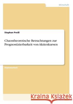 Chaostheoretische Betrachtungen zur Prognostizierbarkeit von Aktienkursen Stephan Preiss 9783838678856