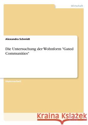 Die Untersuchung der Wohnform Gated Communities Alexandra Schmidt 9783838678863