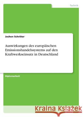 Auswirkungen des europäischen Emissionshandelssystems auf den Kraftwerkseinsatz in Deutschland Schröter, Jochen 9783838678948