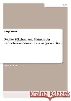 Rechte, Pflichten und Haftung des Drittschuldners in der Forderungsexekution Sonja Ziesel 9783838679150 Grin Verlag