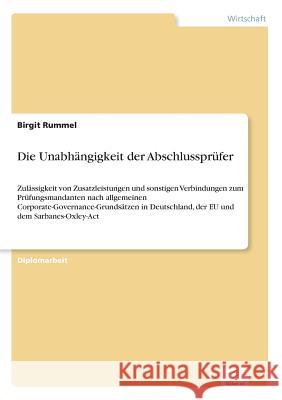 Die Unabhängigkeit der Abschlussprüfer: Zulässigkeit von Zusatzleistungen und sonstigen Verbindungen zum Prüfungsmandanten nach allgemeinen Corporate- Rummel, Birgit 9783838679419