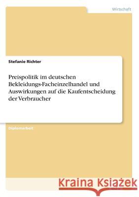Preispolitik im deutschen Bekleidungs-Facheinzelhandel und Auswirkungen auf die Kaufentscheidung der Verbraucher Stefanie Richter 9783838679808 Grin Verlag