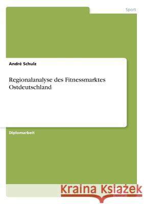 Regionalanalyse des Fitnessmarktes Ostdeutschland Andre Schulz 9783838679853 Grin Verlag