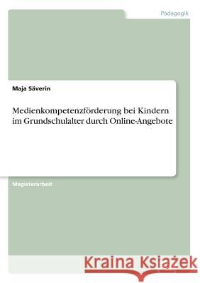 Medienkompetenzförderung bei Kindern im Grundschulalter durch Online-Angebote Säverin, Maja 9783838680866 Grin Verlag