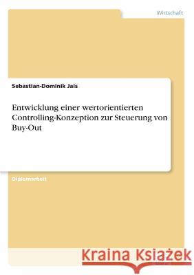 Entwicklung einer wertorientierten Controlling-Konzeption zur Steuerung von Buy-Out Sebastian-Dominik Jais 9783838680873 Grin Verlag