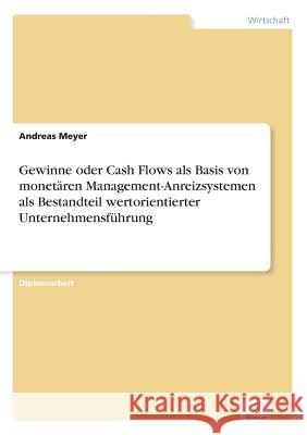 Gewinne oder Cash Flows als Basis von monetären Management-Anreizsystemen als Bestandteil wertorientierter Unternehmensführung Meyer, Andreas 9783838681825 Grin Verlag