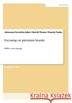 Focusing on premium brands: BMW's core strategy Adari, Johannes-Cornelius 9783838681931 Grin Verlag