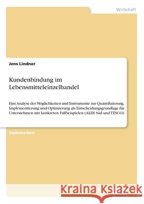 Kundenbindung im Lebensmitteleinzelhandel: Eine Analyse der Möglichkeiten und Instrumente zur Quantifizierung, Implementierung und Optimierungals Ents Lindner, Jens 9783838682266 Grin Verlag