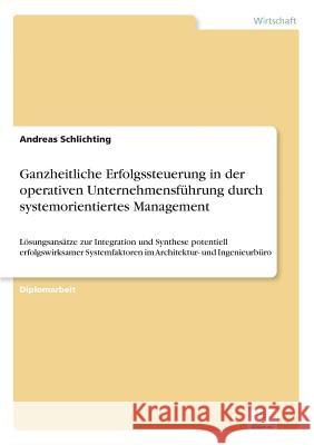 Ganzheitliche Erfolgssteuerung in der operativen Unternehmensführung durch systemorientiertes Management: Lösungsansätze zur Integration und Synthese Schlichting, Andreas 9783838682709 Grin Verlag