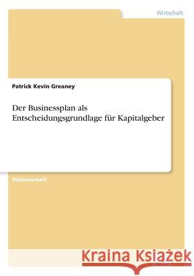 Der Businessplan als Entscheidungsgrundlage für Kapitalgeber Greaney, Patrick Kevin 9783838683089