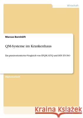 QM-Systeme im Krankenhaus: Ein praxisorientierter Vergleich von EFQM, KTQ und DIN EN ISO Bornhöft, Marcus 9783838683348