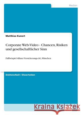 Corporate Web-Video - Chancen, Risiken und gesellschaftlicher Sinn: Fallbeispiel Allianz Versicherungs AG, München Kunert, Matthias 9783838683904 Grin Verlag
