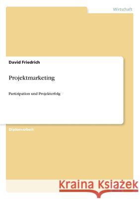 Projektmarketing: Partizipation und Projekterfolg Friedrich, David 9783838683997