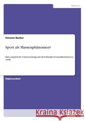 Sport als Massenphänomen?: Eine empirische Untersuchung mit dem Bundes-Gesundheitssurvey 1998 Becker, Simone 9783838684376 Grin Verlag