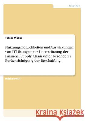Nutzungsmöglichkeiten und Auswirkungen von IT-Lösungen zur Unterstützung der Financial Supply Chain unter besonderer Berücksichtigung der Beschaffung Müller, Tobias 9783838684468
