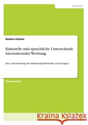 Kulturelle und sprachliche Unterschiede internationaler Werbung: Eine Untersuchung der Adaptionsproblematik von Anzeigen Dönike, Nadine 9783838685519