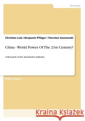 China - World Power Of The 21st Century?: A Research of the Automotive Industry Lutz, Christian 9783838686325