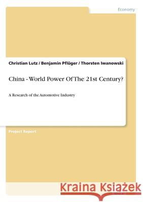 China - World Power Of The 21st Century?: A Research of the Automotive Industry Lutz, Christian 9783838686325 Grin Verlag