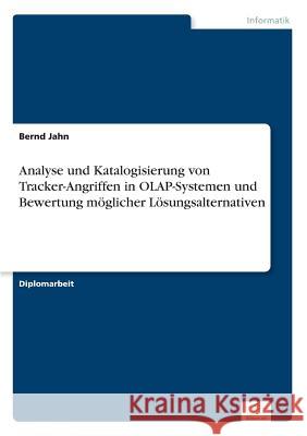 Analyse und Katalogisierung von Tracker-Angriffen in OLAP-Systemen und Bewertung möglicher Lösungsalternativen Jahn, Bernd 9783838688718
