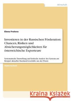 Investieren in der Russischen Förderation: Chancen, Risiken und Absicherungsmöglichkeiten für österreichische Exporteure: Systematische Darstellung un Frolova, Elena 9783838691084