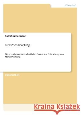 Neuromarketing: Ein verhaltenswissenschaftlicher Ansatz zur Erforschung von Markenwirkung Zimmermann, Ralf 9783838691237 Grin Verlag