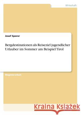 Bergdestinationen als Reiseziel jugendlicher Urlauber im Sommer am Beispiel Tirol Josef Sporer 9783838691411 Grin Verlag
