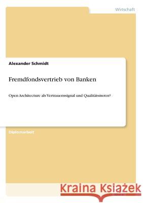 Fremdfondsvertrieb von Banken: Open Architecture als Vertrauenssignal und Qualitätsmotor? Schmidt, Alexander 9783838691633