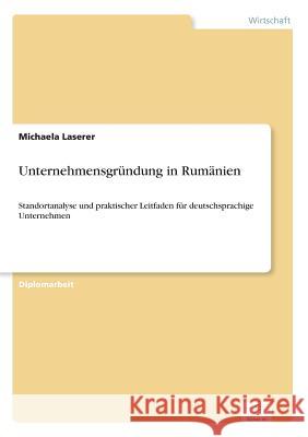 Unternehmensgründung in Rumänien: Standortanalyse und praktischer Leitfaden für deutschsprachige Unternehmen Laserer, Michaela 9783838691657 Grin Verlag