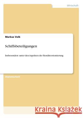 Schiffsbeteiligungen: Insbesondere unter den Aspekten der Renditeorientierung Volk, Markus 9783838692135