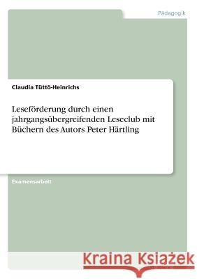 Leseförderung durch einen jahrgangsübergreifenden Leseclub mit Büchern des Autors Peter Härtling Tüttö-Heinrichs, Claudia 9783838692944