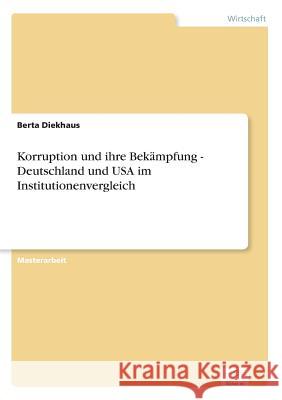 Korruption und ihre Bekämpfung - Deutschland und USA im Institutionenvergleich Diekhaus, Berta 9783838692968 Grin Verlag