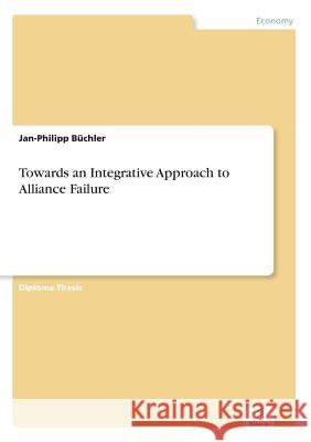 Towards an Integrative Approach to Alliance Failure Jan-Philipp Buchler 9783838693125 Grin Verlag