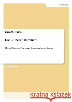 Die Chinesen kommen!: Chinas Outbound Tourismus / Incoming-Service Europa Weyhreter, Björn 9783838694177 Grin Verlag